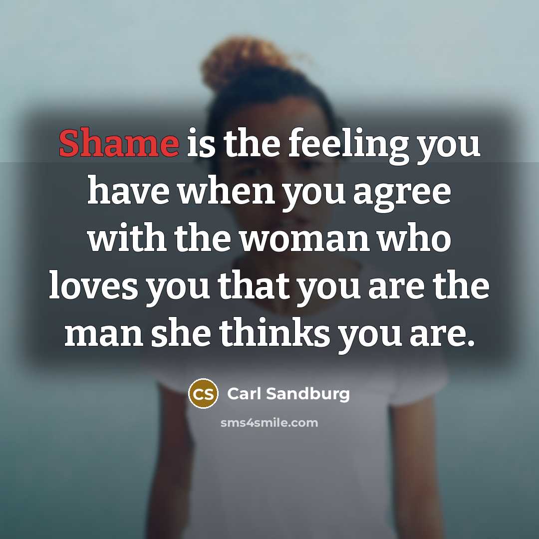“Shame is the feeling you have when you agree with…” quote by Carl Sandburg