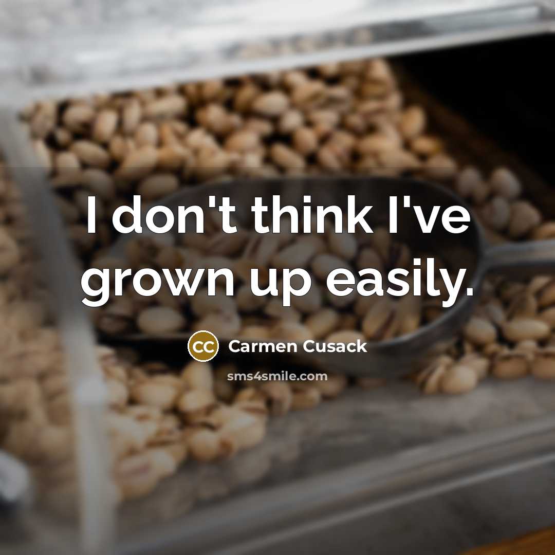 “I don't think I've grown up easily.…” quote by Carmen Cusack