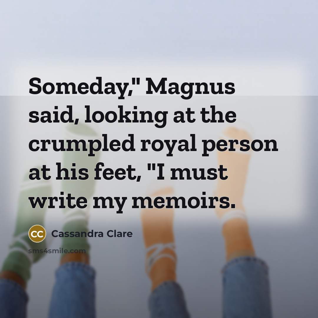 “Someday," Magnus said, looking at the crumpled royal person at…” quote by Cassandra Clare