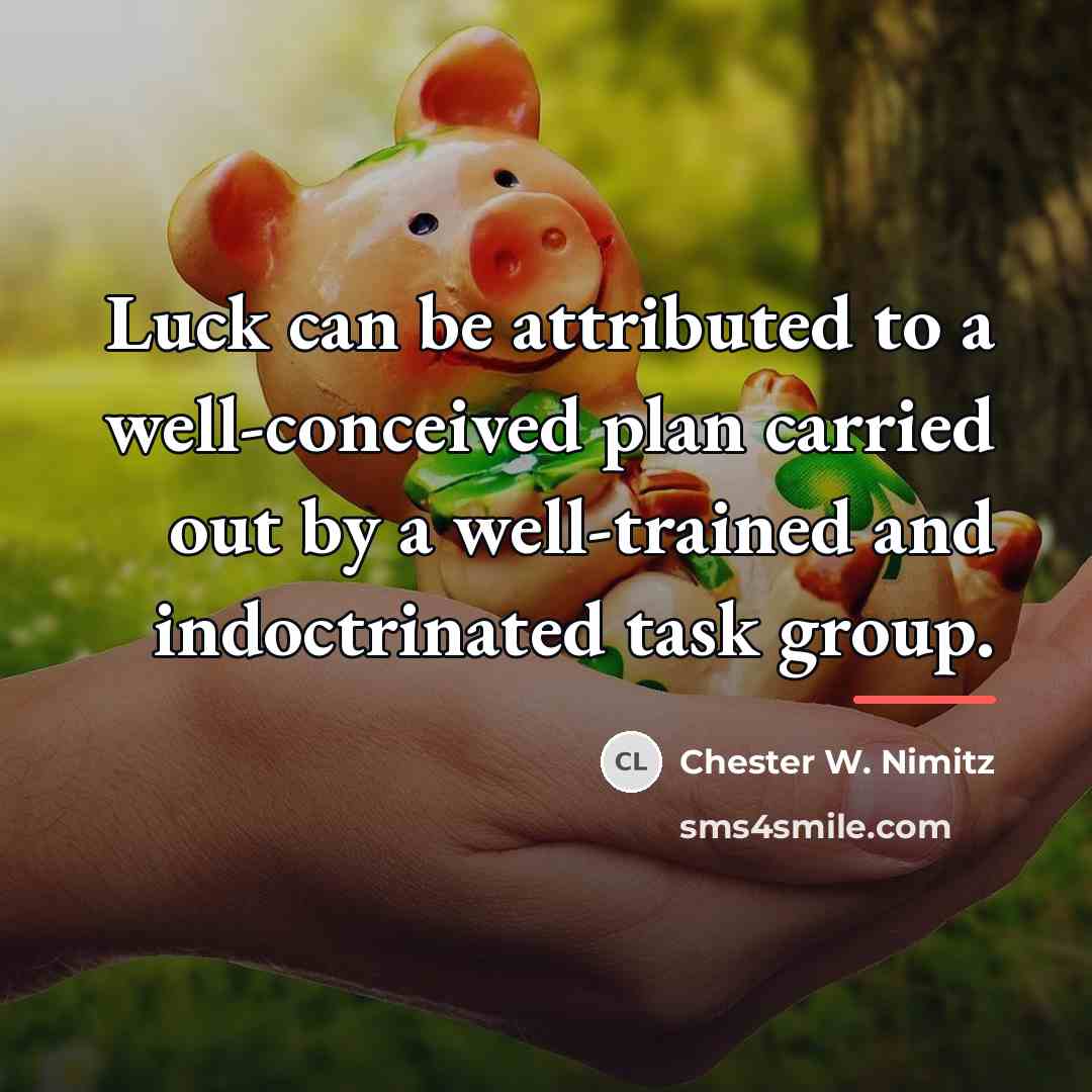 “Luck can be attributed to a well-conceived plan carried out…” quote by Chester W. Nimitz