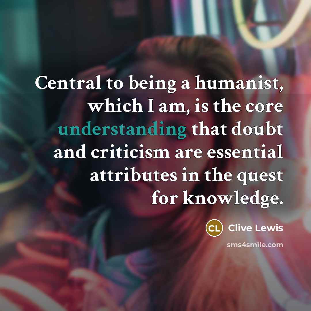 “Central to being a humanist, which I am, is the…” quote by Clive Lewis