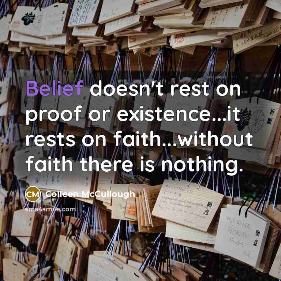 “Belief doesn't rest on proof or existence...it rests on faith...without…” quote by Colleen McCullough