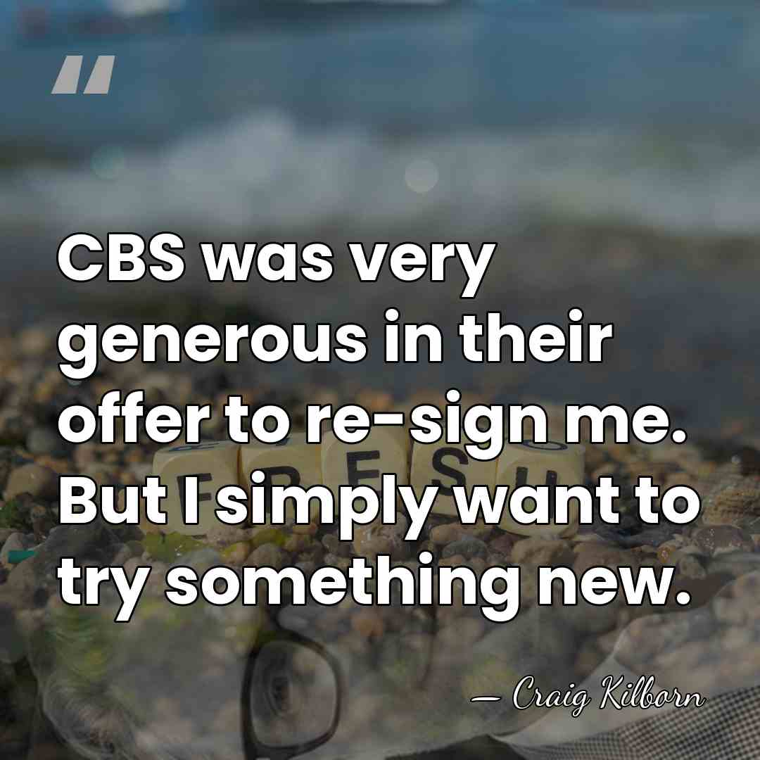 CBS was very generous in their offer to re-sign me. But I&hellip; - Craig Kilborn