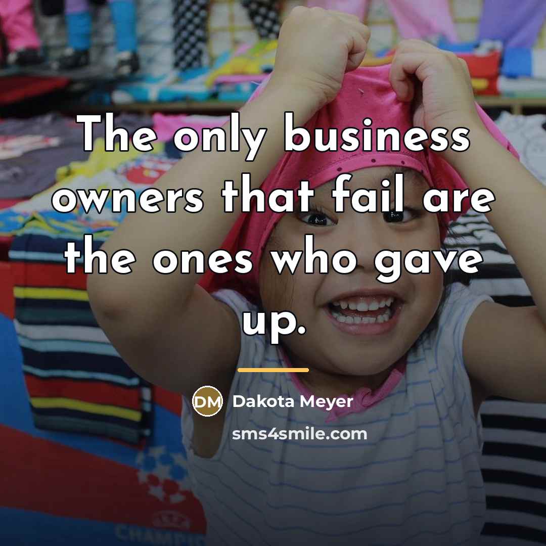 “The only business owners that fail are the ones who…” quote by Dakota Meyer
