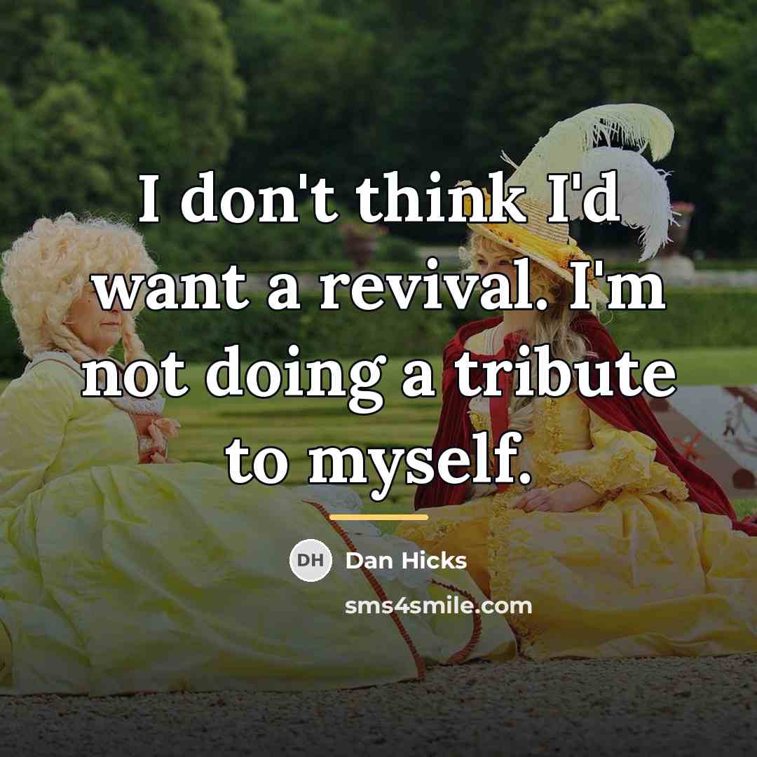 “I don't think I'd want a revival. I'm not doing…” quote by Dan Hicks