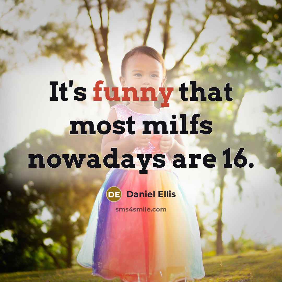 “It's funny that most milfs nowadays are 16.…” quote by Daniel Ellis