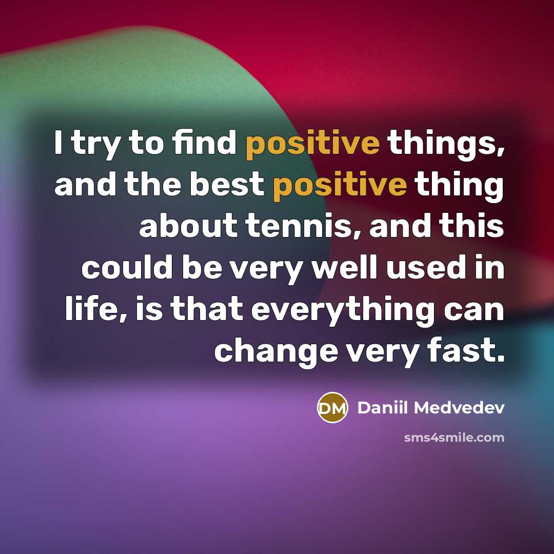 “I try to find positive things, and the best positive…” quote by Daniil Medvedev