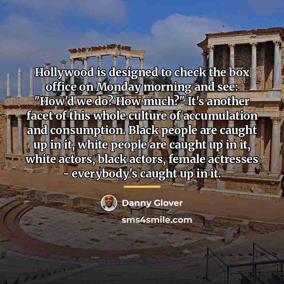 “Hollywood is designed to check the box office on Monday…” quote by Danny Glover