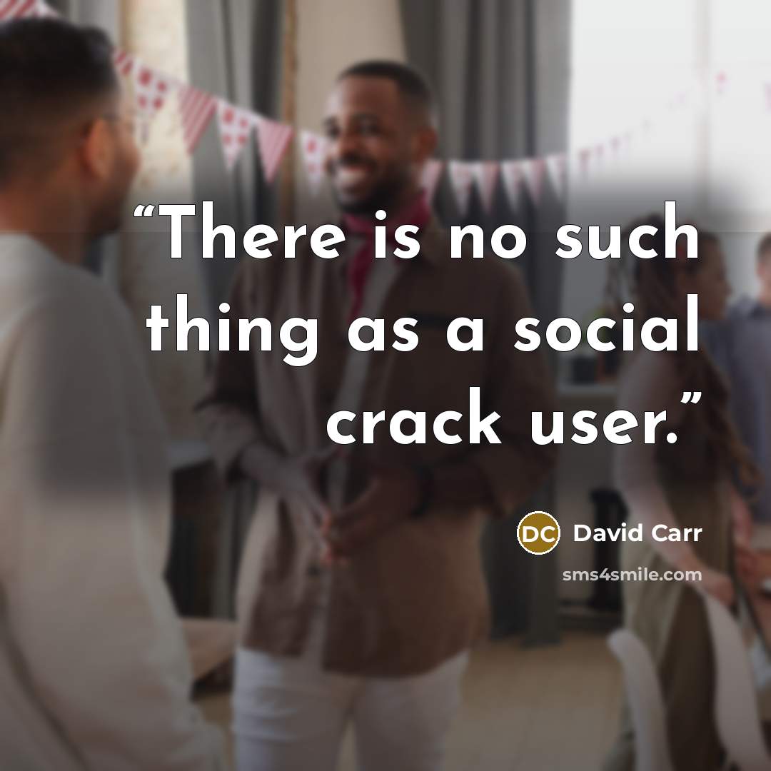 “There is no such thing as a social crack user.” quote by David Carr