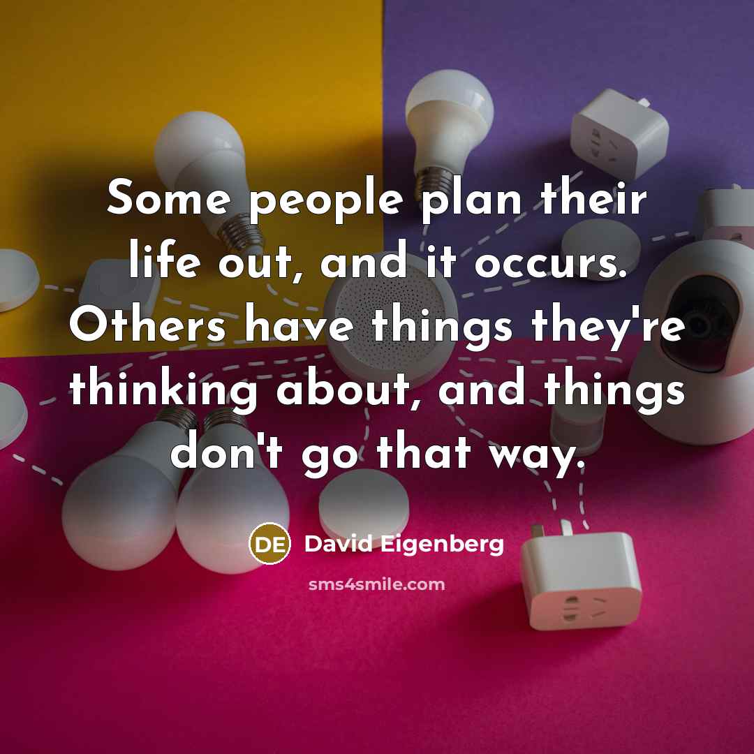 “Some people plan their life out, and it occurs. Others…” quote by David Eigenberg