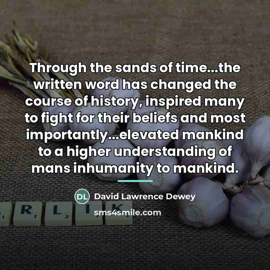 “Through the sands of time...the written word has changed the…” quote by David Lawrence Dewey