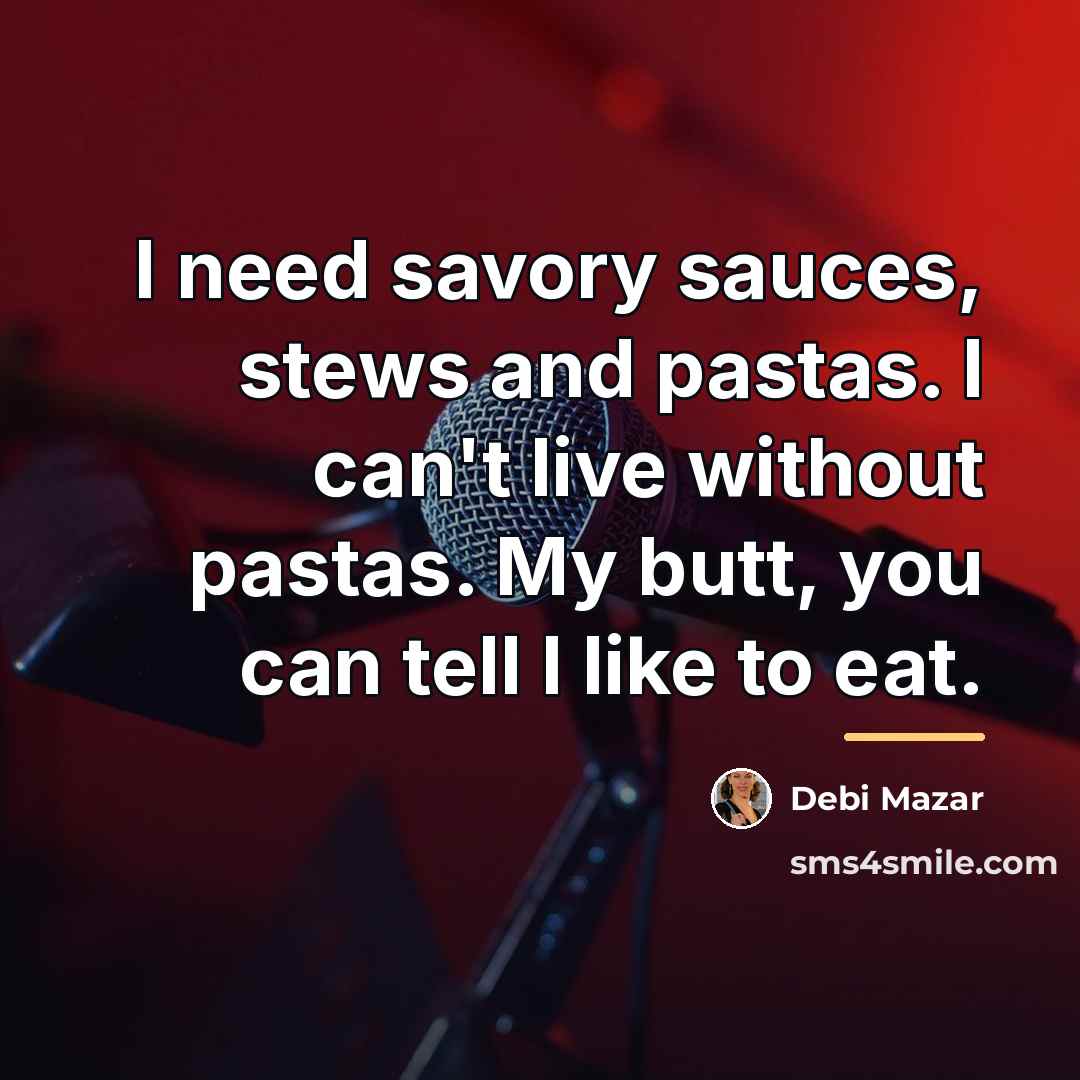 “I need savory sauces, stews and pastas. I can't live…” quote by Debi Mazar