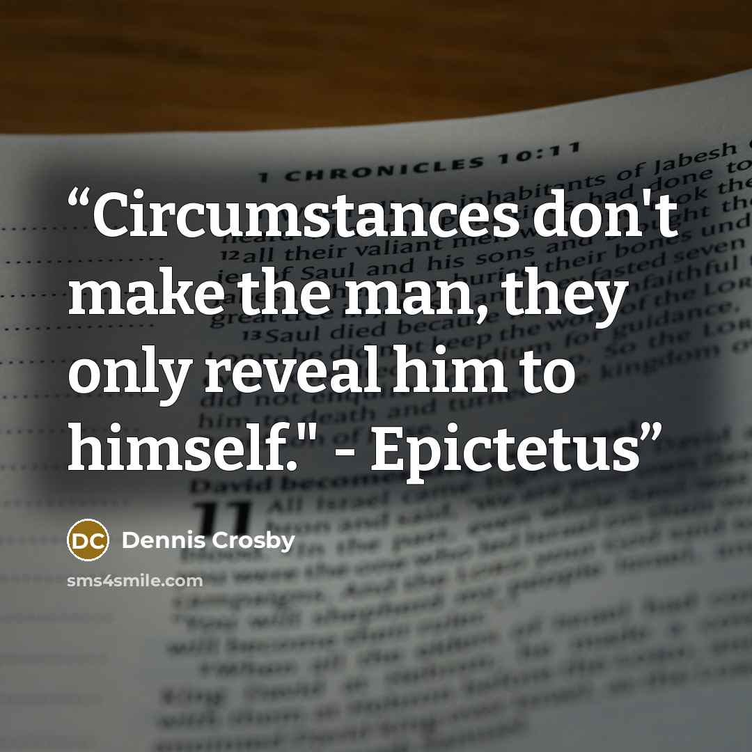 “Circumstances don't make the man, they only reveal him to himself." - Epictetus” quote by Dennis Crosby