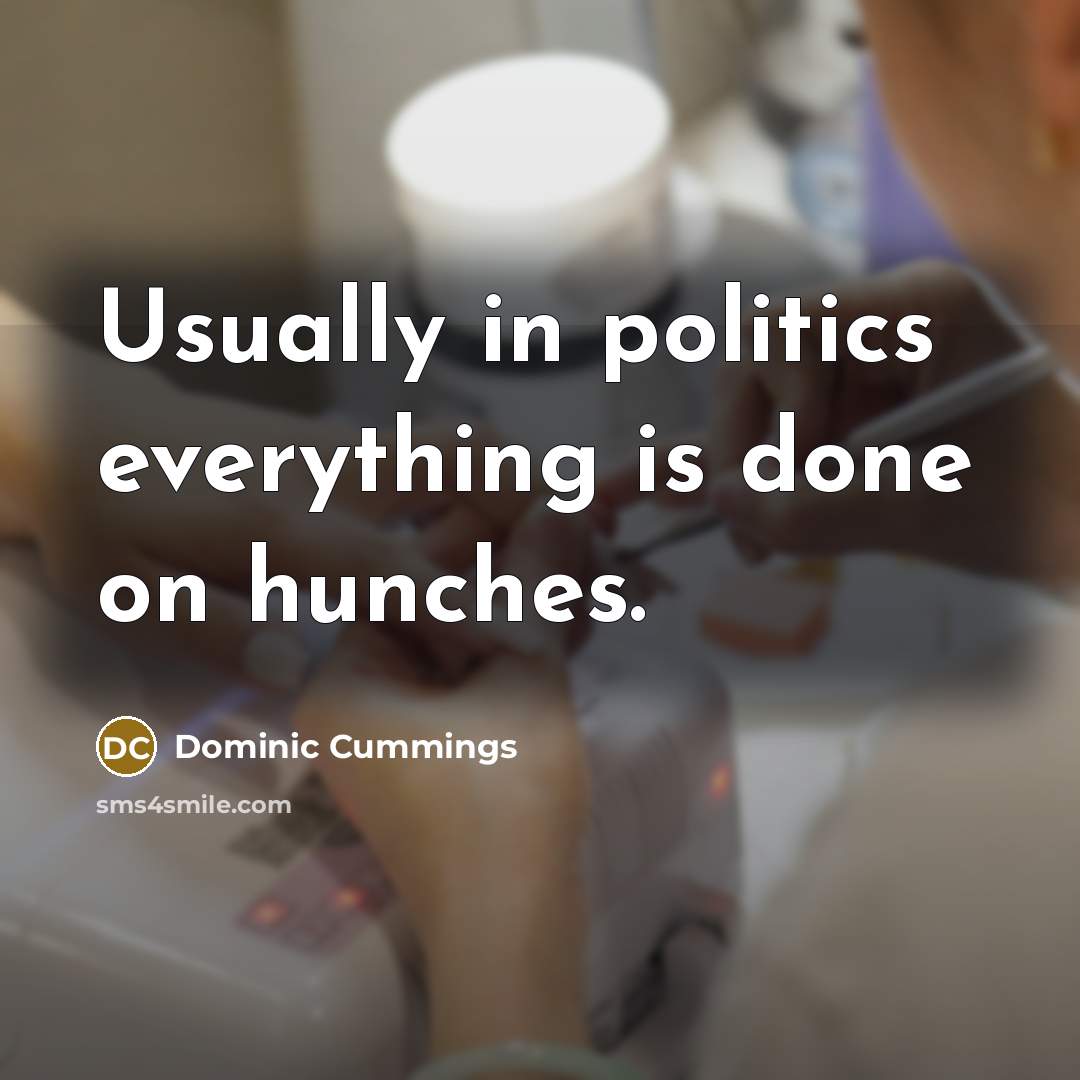 “Usually in politics everything is done on hunches.…” quote by Dominic Cummings