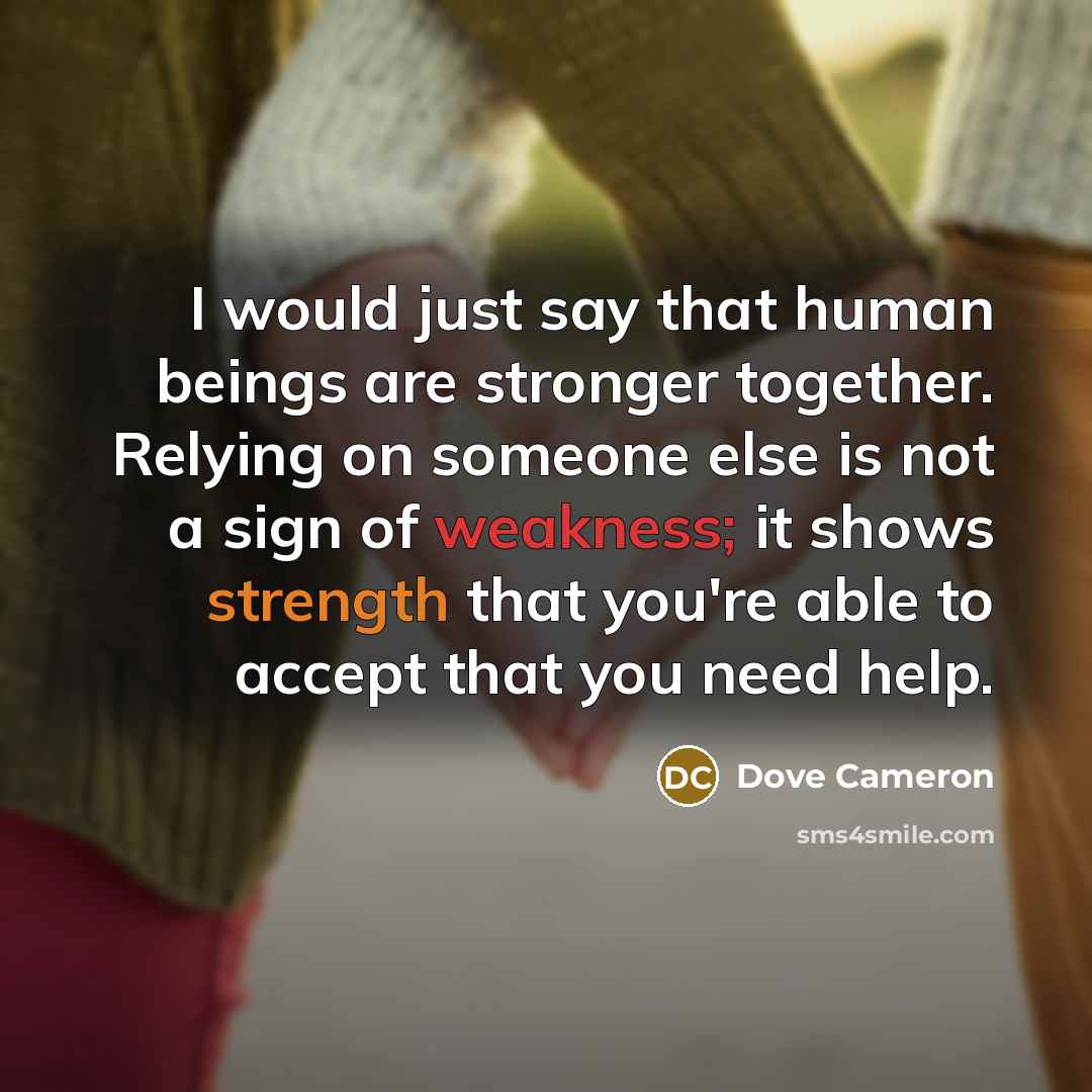 “I would just say that human beings are stronger together.…” quote by Dove Cameron