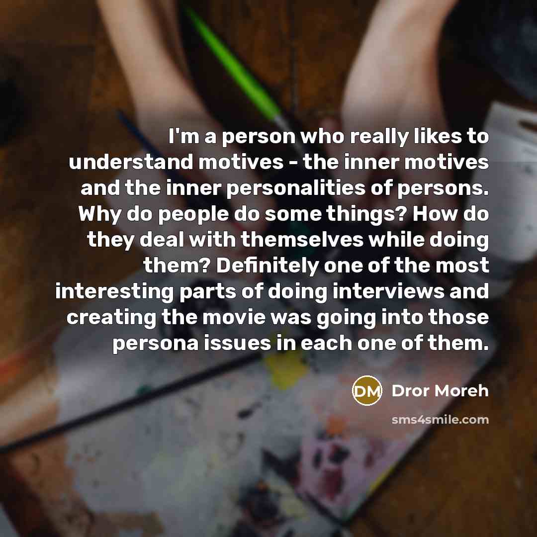 “I'm a person who really likes to understand motives -…” quote by Dror Moreh