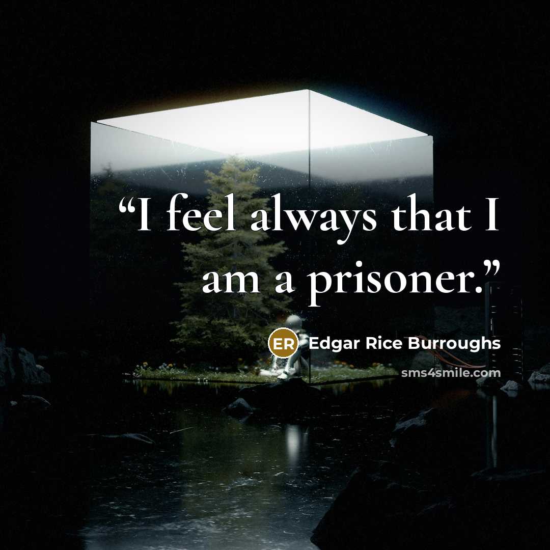 “I feel always that I am a prisoner.” quote by Edgar Rice Burroughs