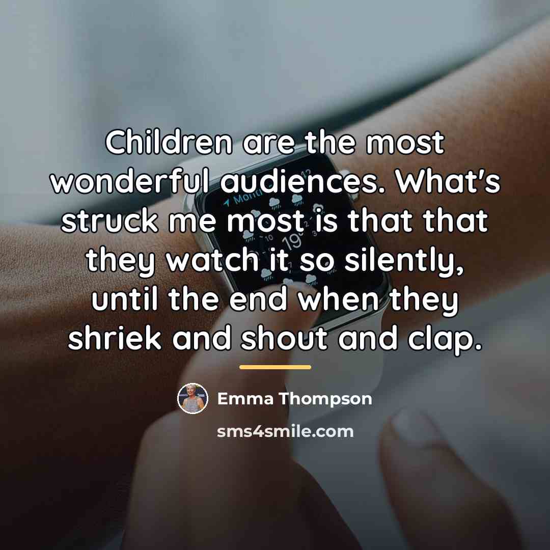 “Children are the most wonderful audiences. What's struck me most…” quote by Emma Thompson