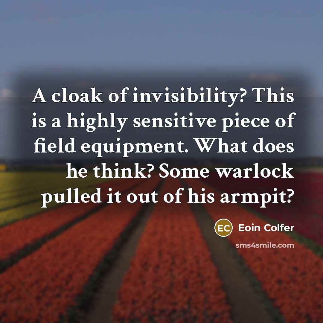 “A cloak of invisibility? This is a highly sensitive piece…” quote by Eoin Colfer