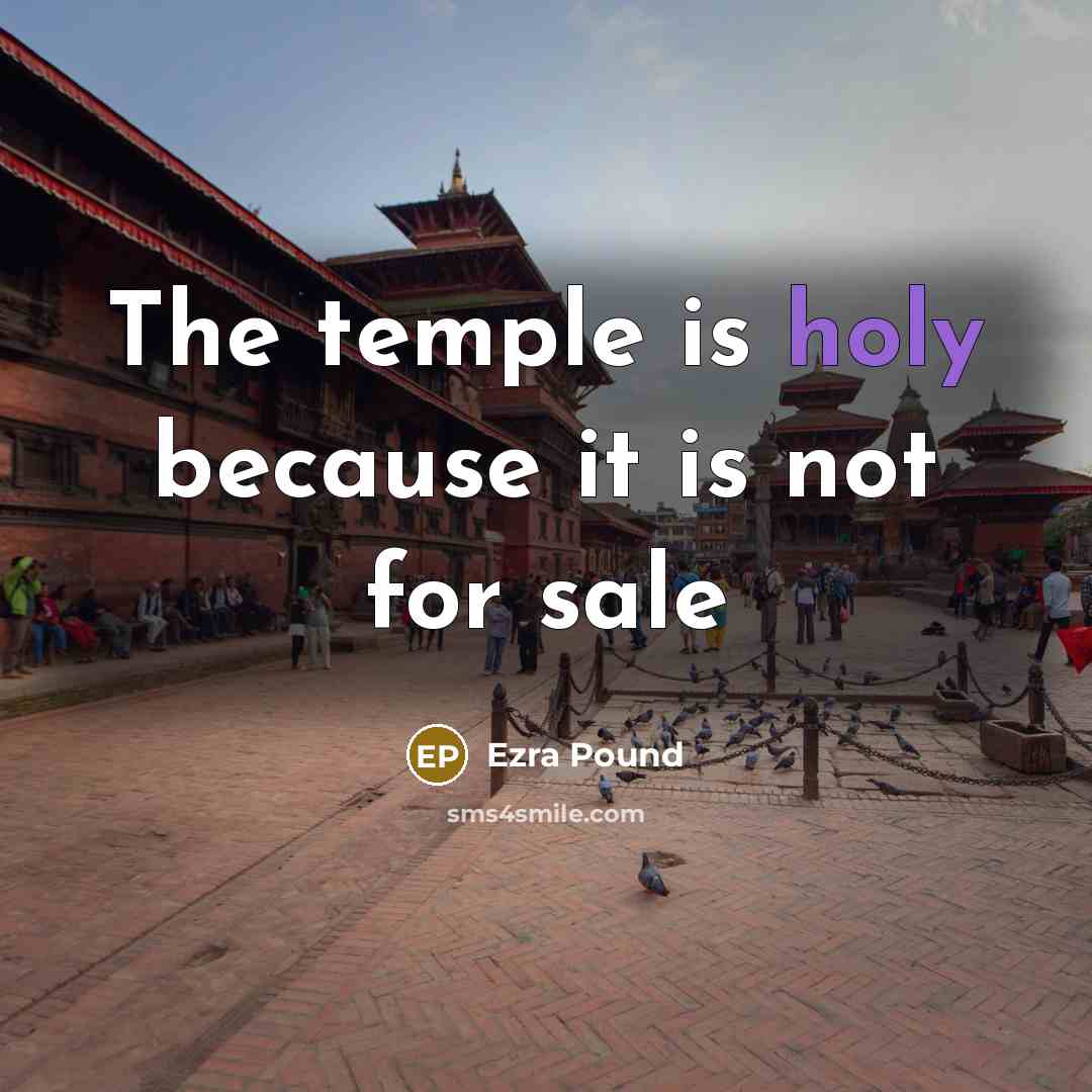 “The temple is holy because it is not for sale…” quote by Ezra Pound
