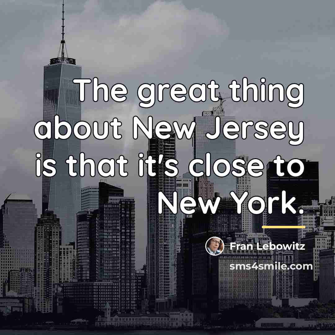 “The great thing about New Jersey is that it's close…” quote by Fran Lebowitz