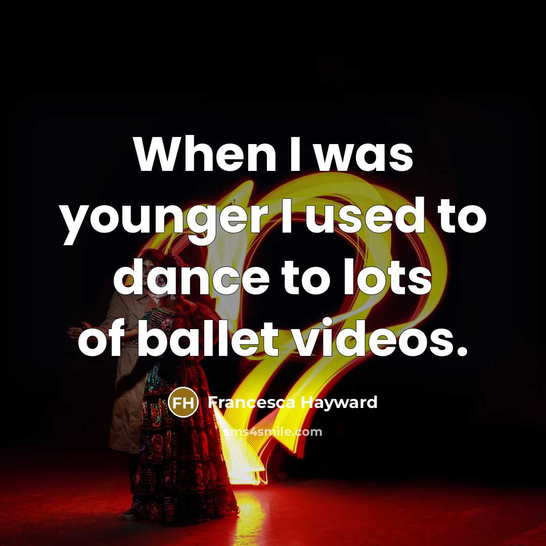 “When I was younger I used to dance to lots…” quote by Francesca Hayward