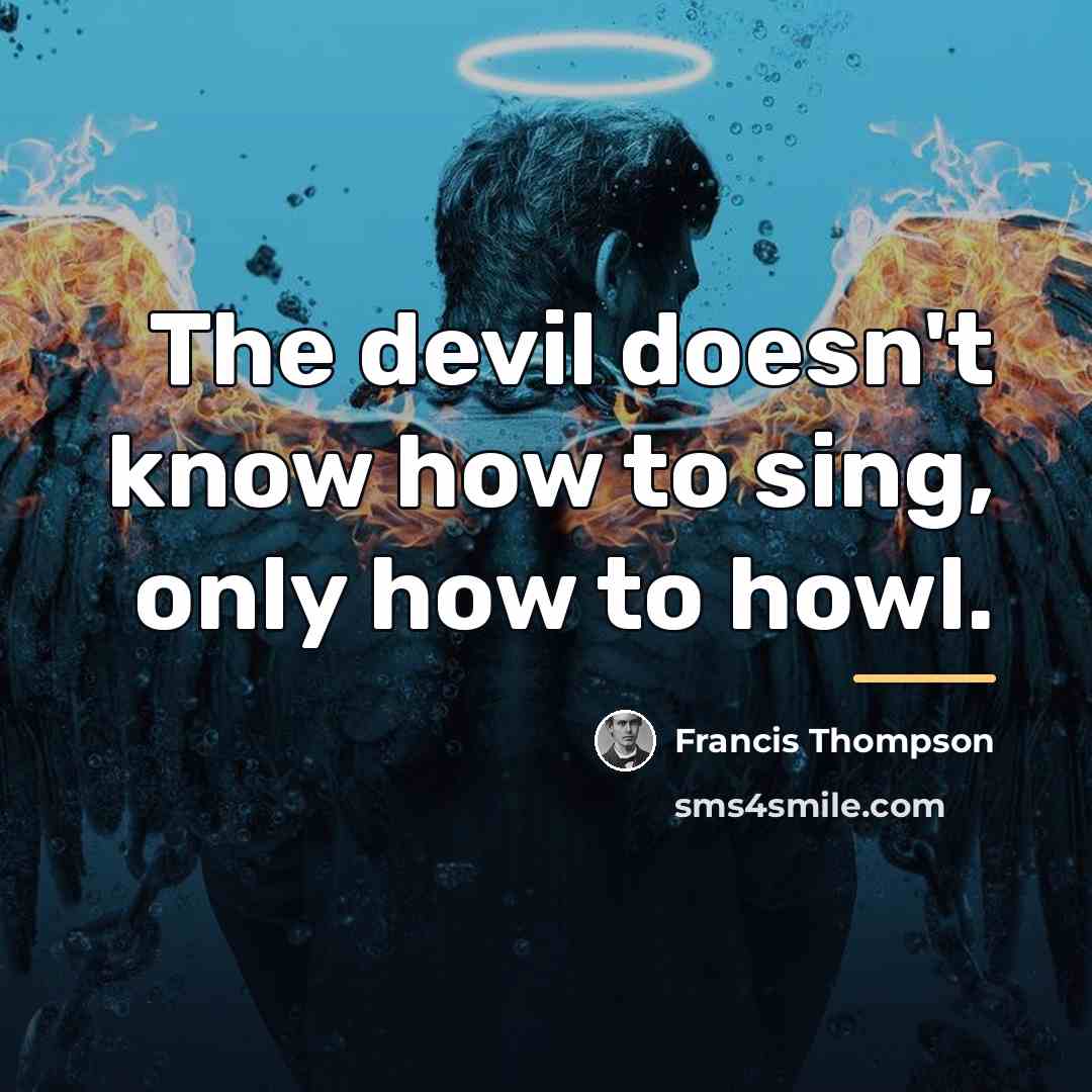 “The devil doesn't know how to sing, only how to…” quote by Francis Thompson