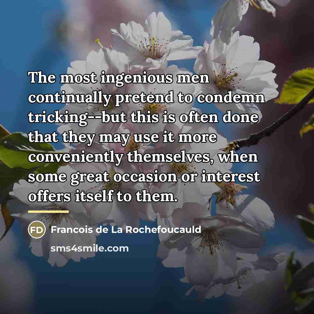 “The most ingenious men continually pretend to condemn tricking--but this…” quote by Francois de La Rochefoucauld