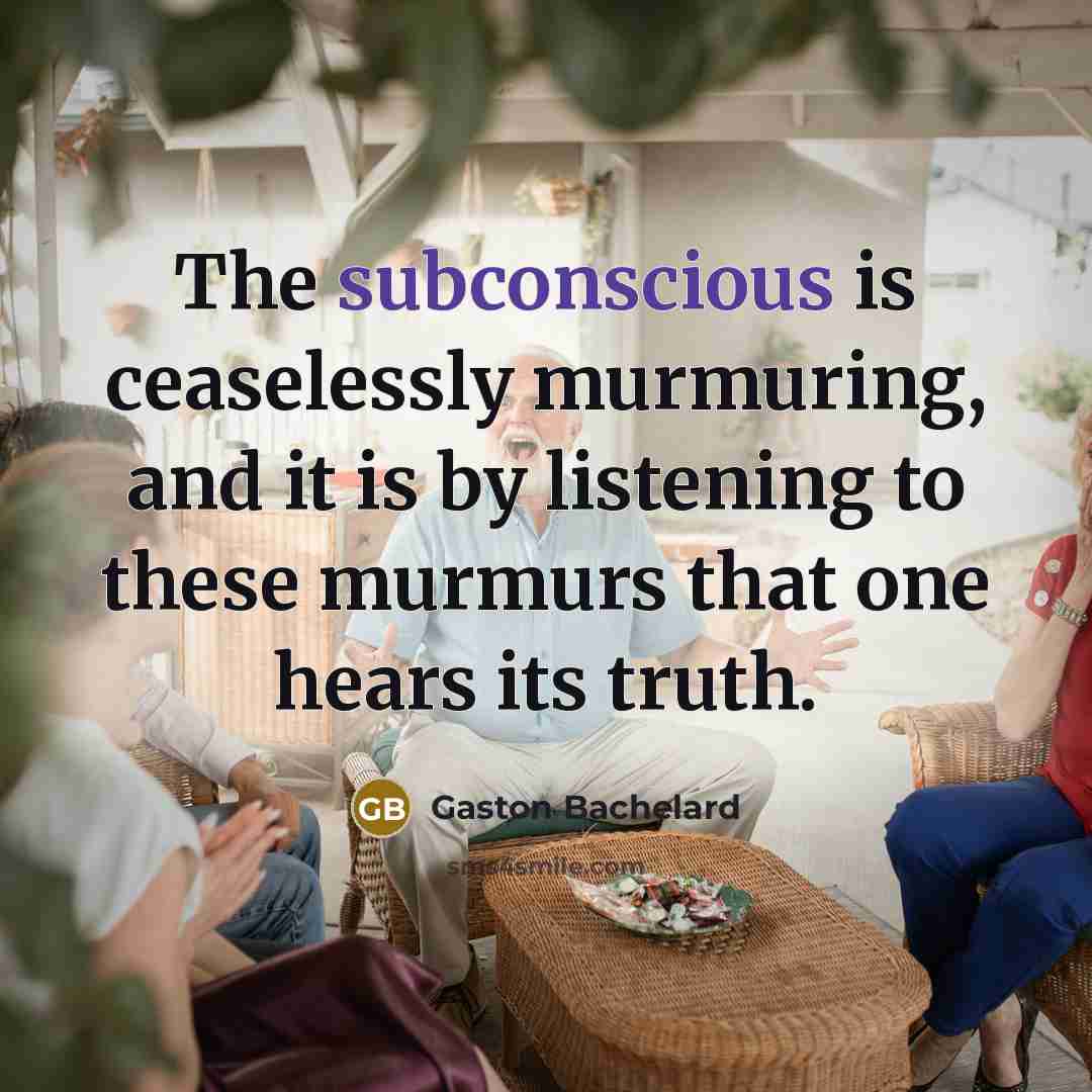 “The subconscious is ceaselessly murmuring, and it is by listening…” quote by Gaston Bachelard