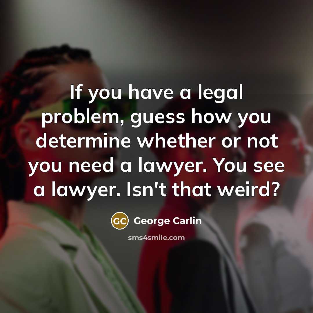 “If you have a legal problem, guess how you determine…” quote by George Carlin