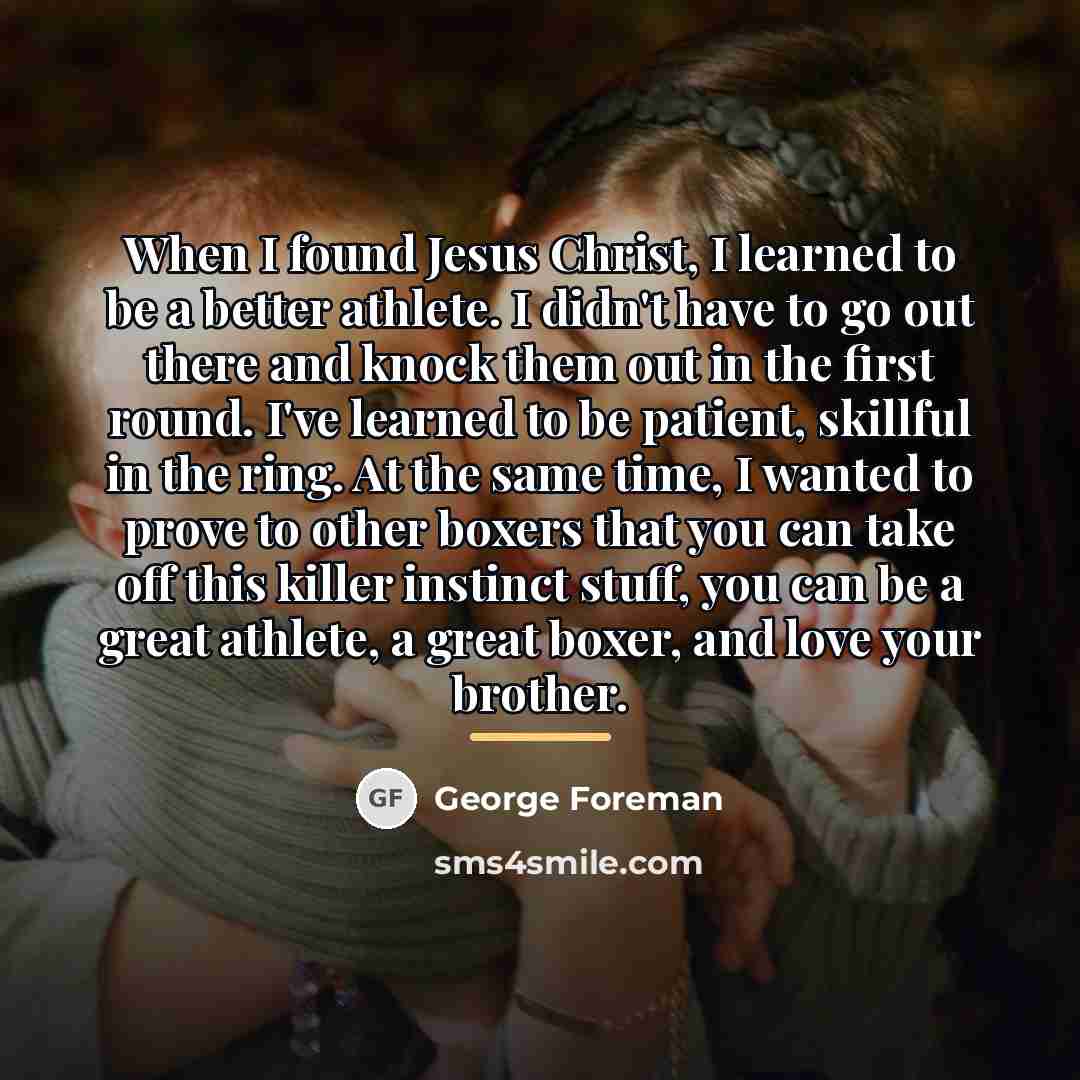 “When I found Jesus Christ, I learned to be a…” quote by George Foreman