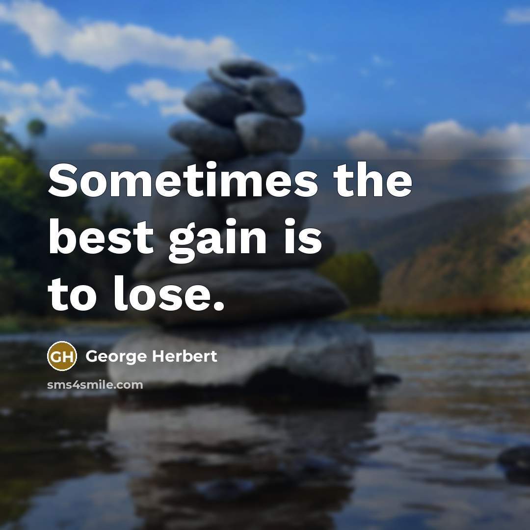 “Sometimes the best gain is to lose.” quote by George Herbert