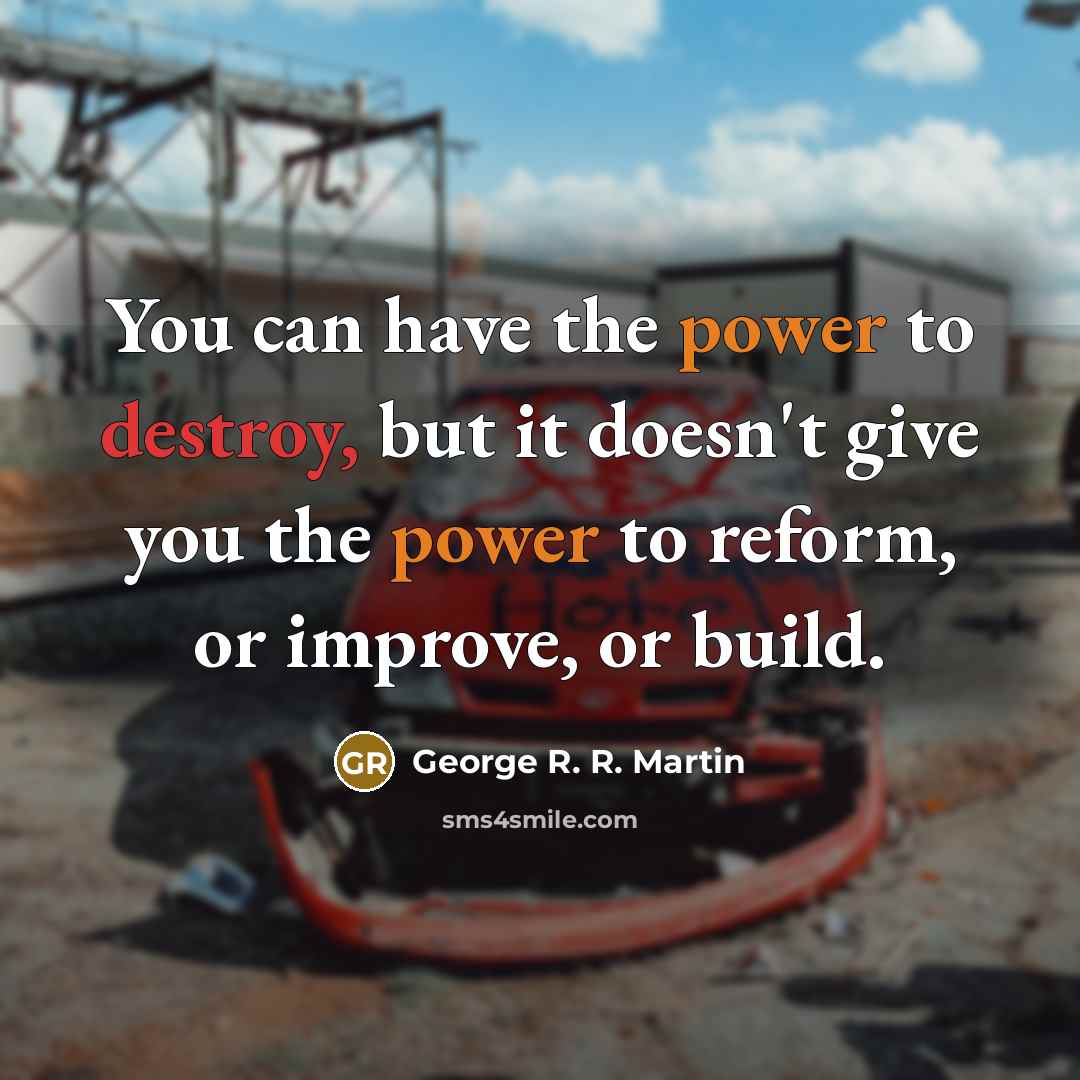 “You can have the power to destroy, but it doesn't…” quote by George R. R. Martin