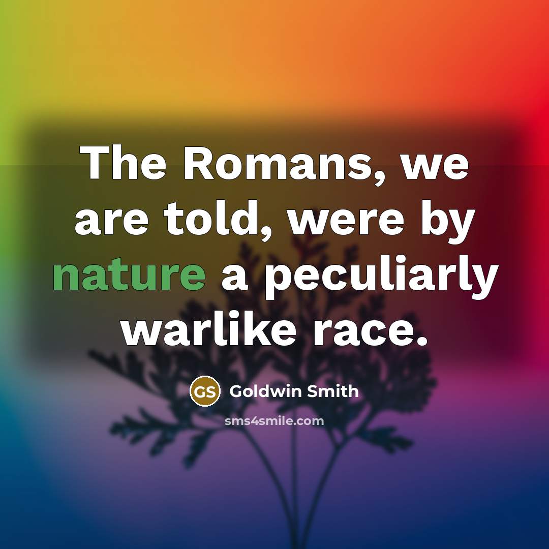 “The Romans, we are told, were by nature a peculiarly…” quote by Goldwin Smith