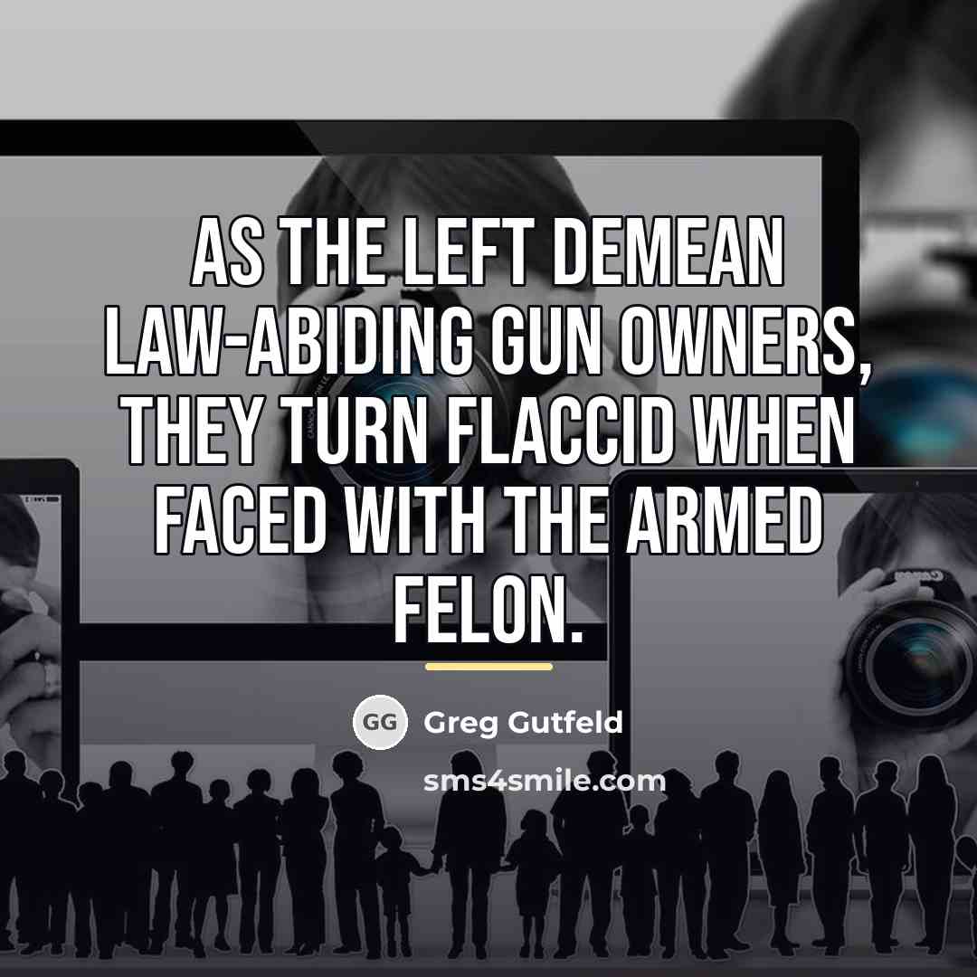 “As the Left demean law-abiding gun owners, they turn flaccid…” quote by Greg Gutfeld