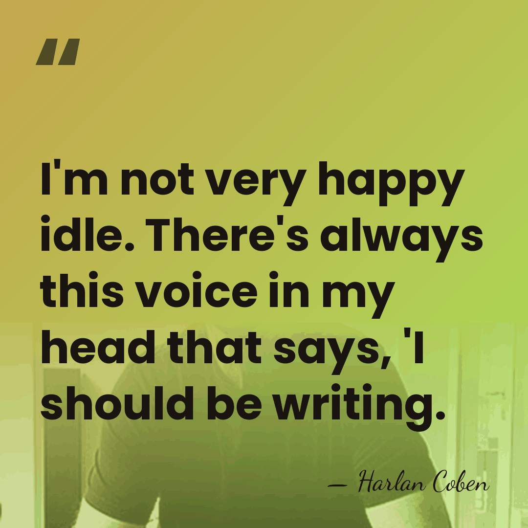 I'm not very happy idle. There's always this voice in my head&hellip; - Harlan Coben