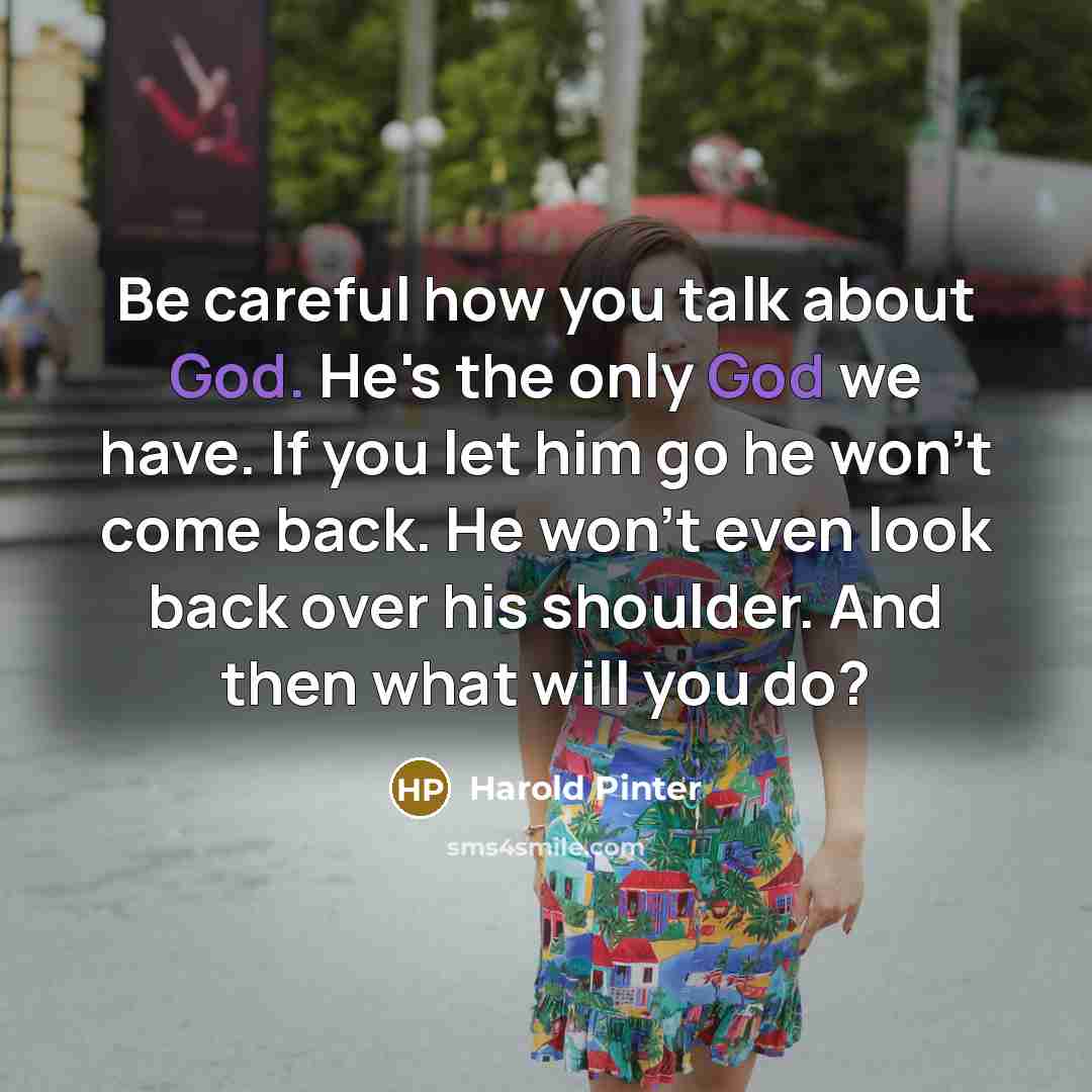 “Be careful how you talk about God. He's the only…” quote by Harold Pinter