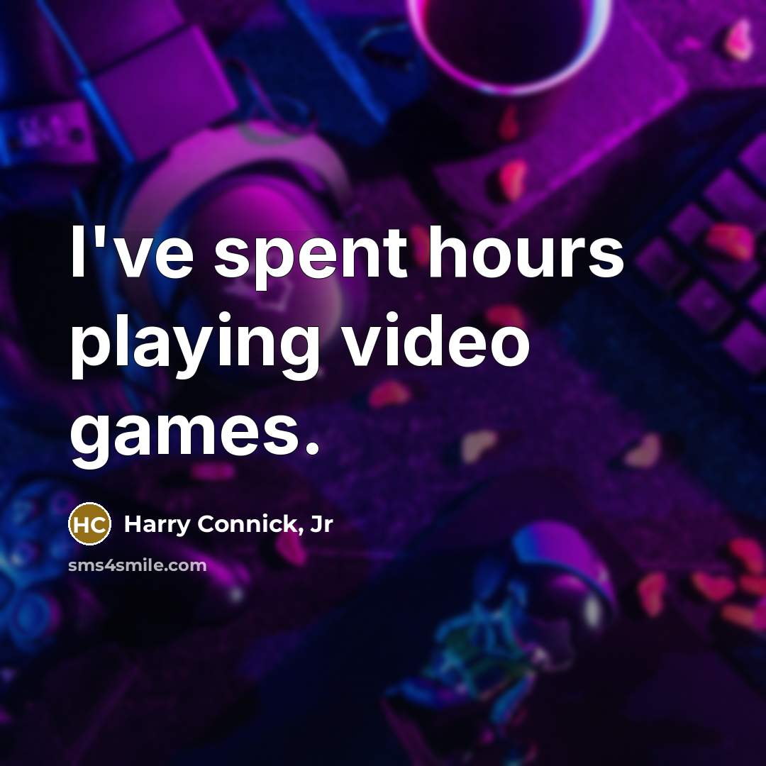 “I've spent hours playing video games.…” quote by Harry Connick, Jr