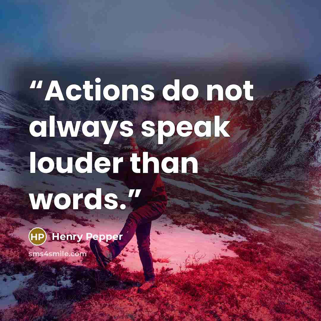 “Actions do not always speak louder than words.” quote by Henry Pepper