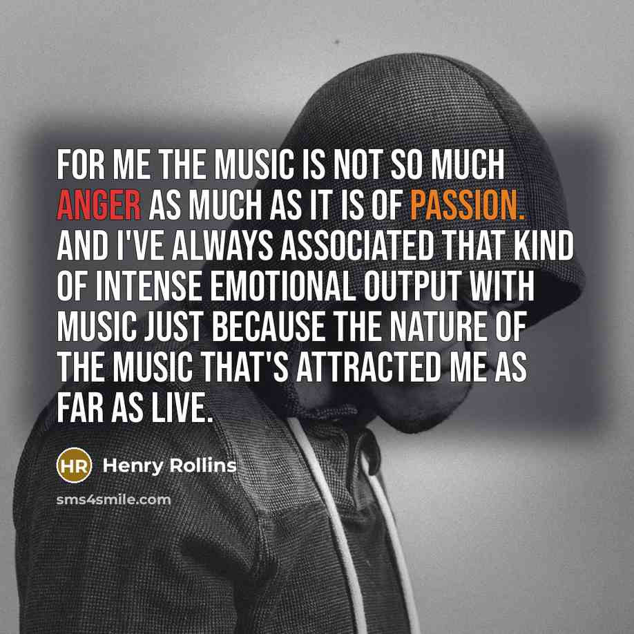 “For me the music is not so much anger as…” quote by Henry Rollins