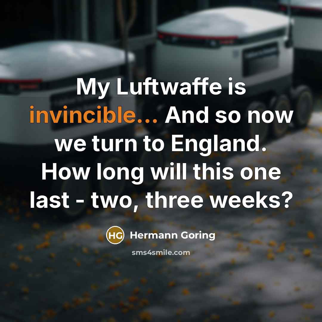 “My Luftwaffe is invincible... And so now we turn to…” quote by Hermann Goring