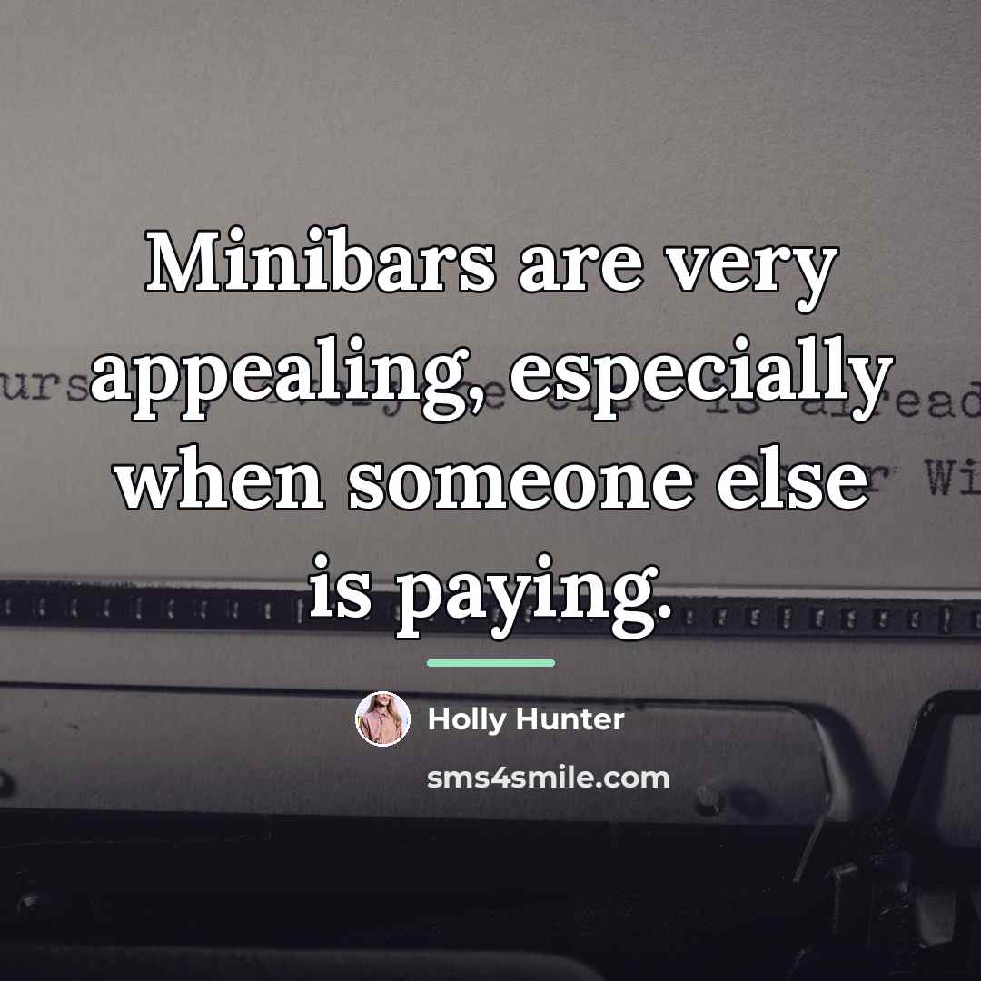 “Minibars are very appealing, especially when someone else is paying.…” quote by Holly Hunter