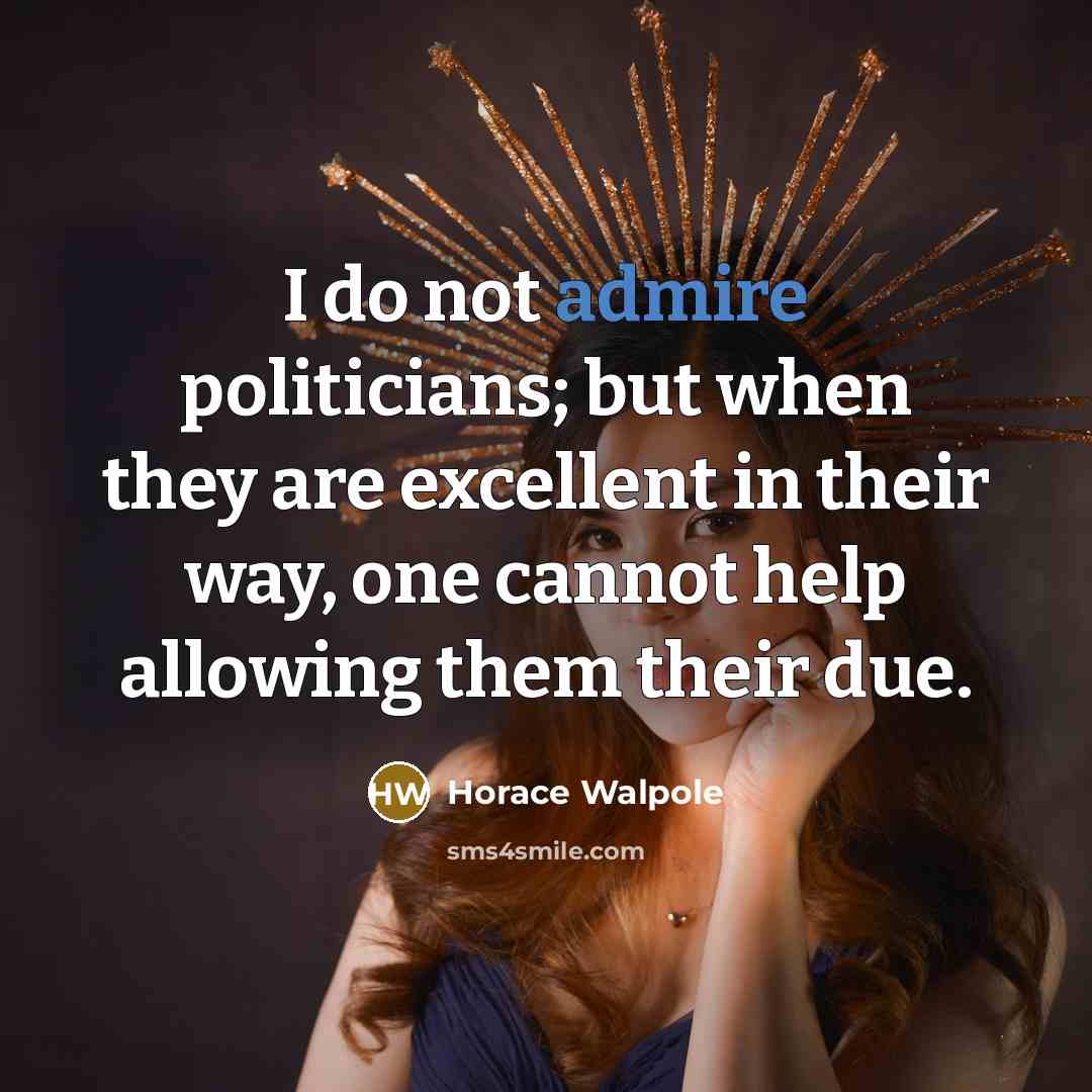 “I do not admire politicians; but when they are excellent…” quote by Horace Walpole