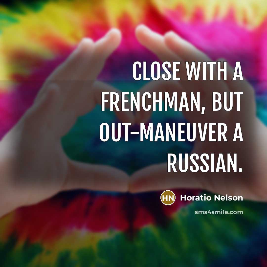 “Close with a Frenchman, but out-maneuver a Russian.…” quote by Horatio Nelson