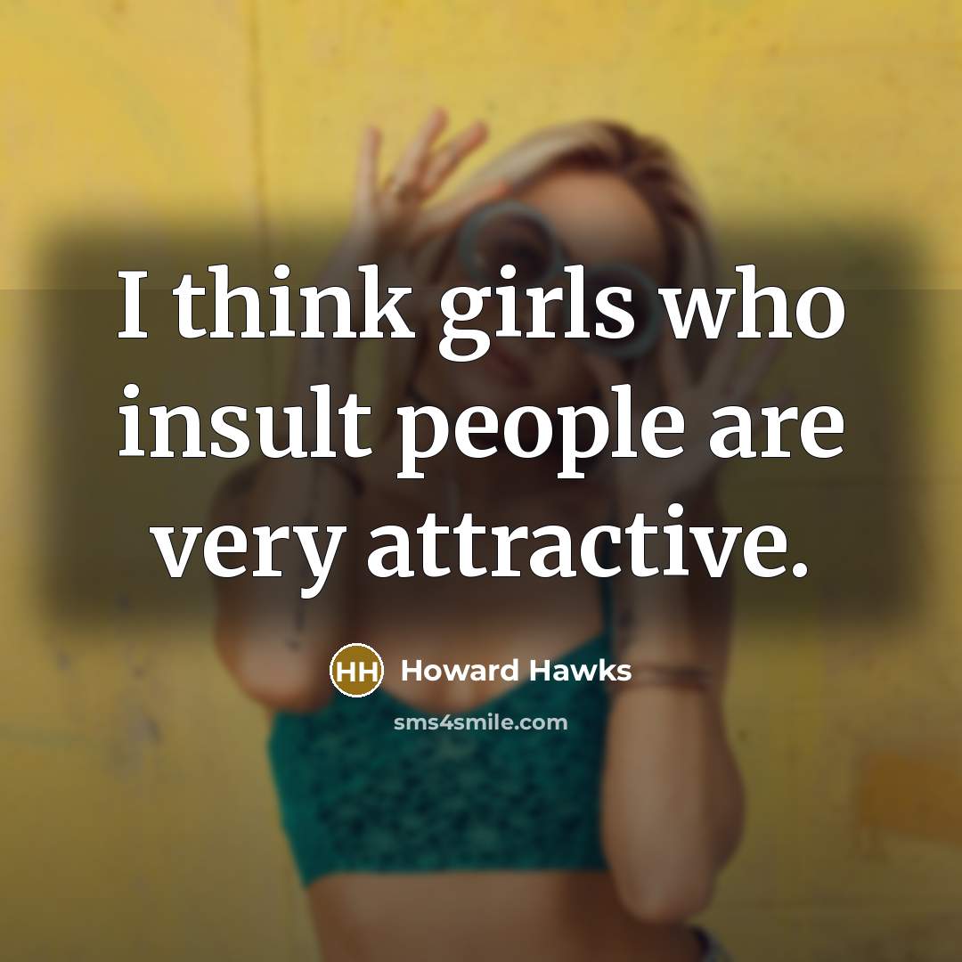 “I think girls who insult people are very attractive.…” quote by Howard Hawks