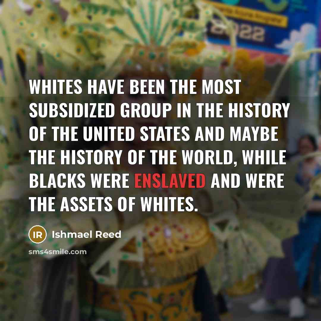 “Whites have been the most subsidized group in the history…” quote by Ishmael Reed