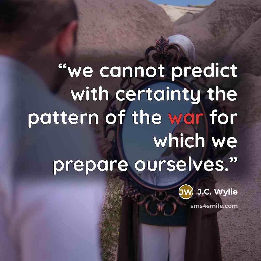 “we cannot predict with certainty the pattern of the war for which we prepare ourselves.” quote by J.C. Wylie