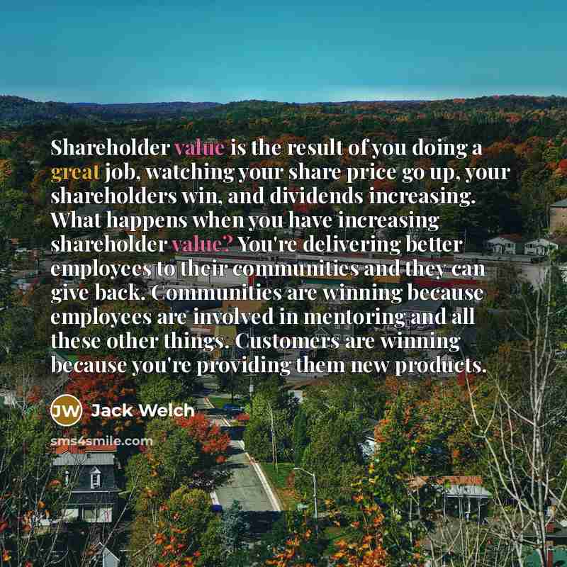 “Shareholder value is the result of you doing a great…” quote by Jack Welch