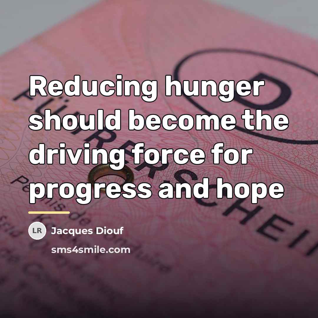 “Reducing hunger should become the driving force for progress and…” quote by Jacques Diouf