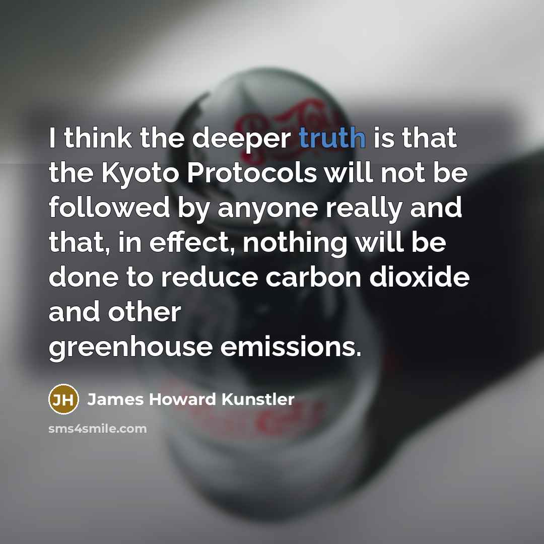“I think the deeper truth is that the Kyoto Protocols…” quote by James Howard Kunstler